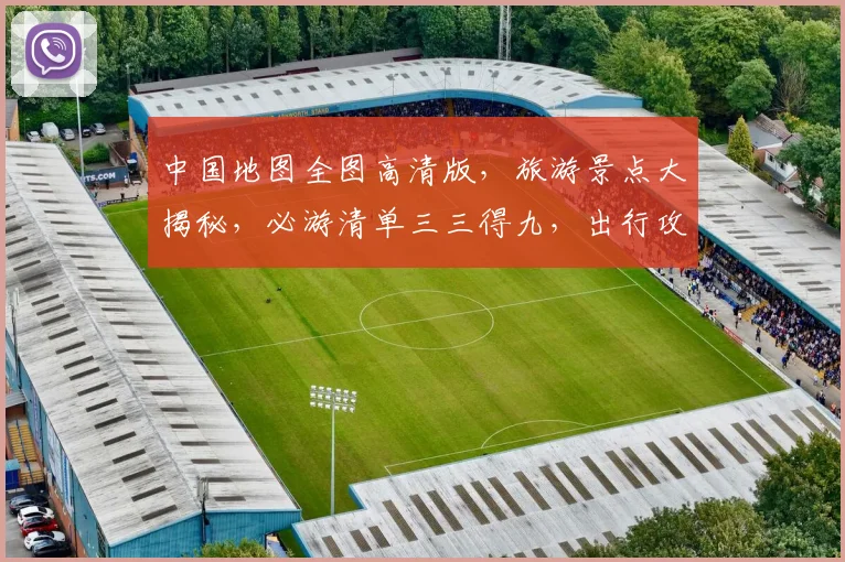 中国地图全图高清版，旅游景点大揭秘，必游清单三三得九，出行攻略必备