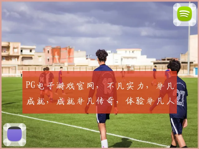 PG电子游戏官网，不凡实力，非凡成就，成就非凡传奇，体验非凡人生
