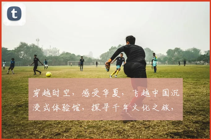 穿越时空，感受华夏，飞越中国沉浸式体验馆，探寻千年文化之旅，三生有幸，一游难忘。